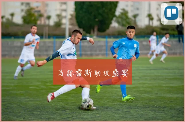 星空online(中国) - 马赫雷斯助攻盛宴