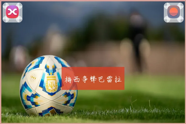 星空online(中国) - 梅西争锋巴雷拉