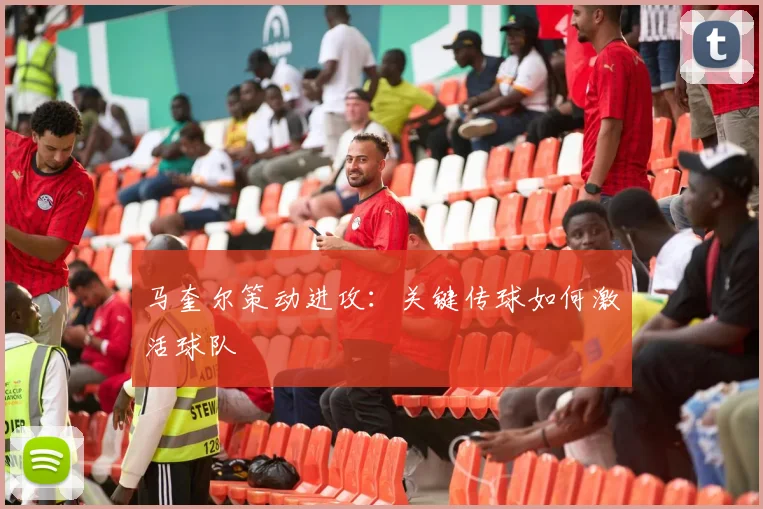 星空online(中国) - 马奎尔策动进攻：关键传球如何激活球队