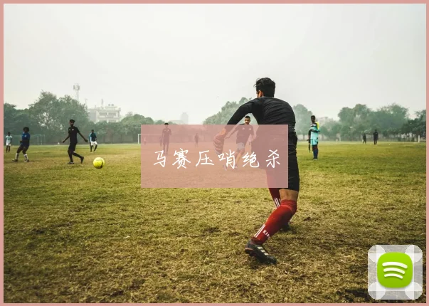 星空online(中国) - 马赛压哨绝杀