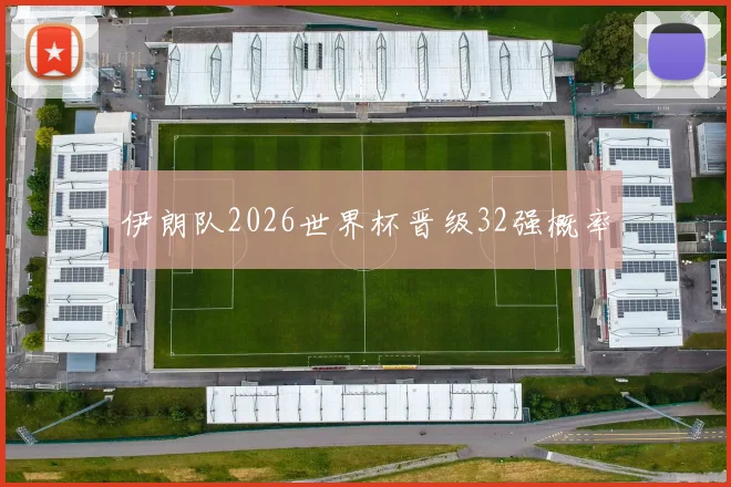 伊朗队2026世界杯晋级32强概率