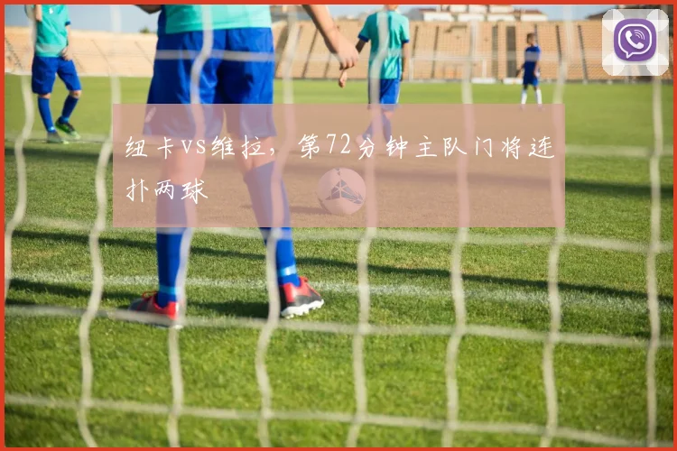 纽卡vs维拉，第72分钟主队门将连扑两球