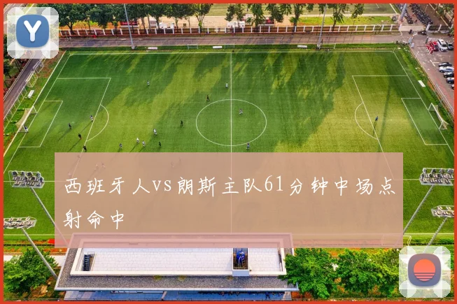 西班牙人vs朗斯主队61分钟中场点射命中