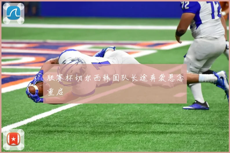 联赛杯切尔西韩国队长途奔袭悬念重启