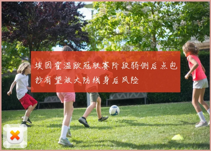 埃因霍温欧冠联赛阶段弱侧后点包抄有望放大防线身后风险