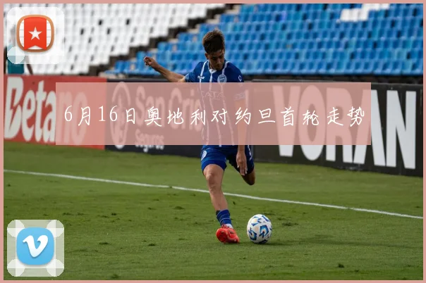 6月16日奥地利对约旦首轮走势