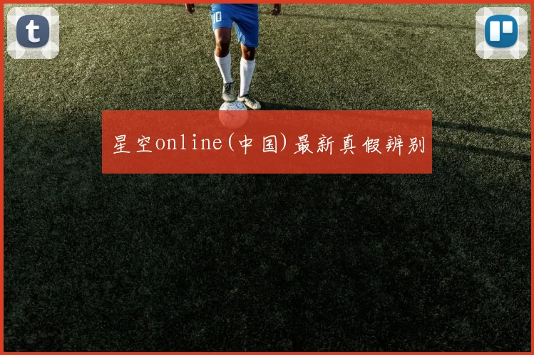 星空online(中国)最新真假辨别